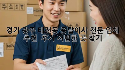 경기 광주 태전동 용달이사 전문 업체 추천 & 후기: 저렴한 곳 찾기! 🚚